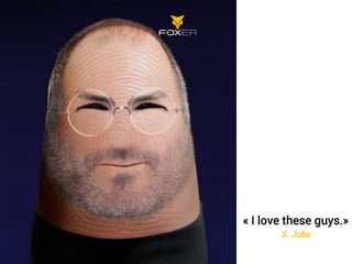 « I love these guys.»
S. Jobs
 