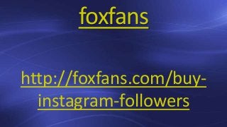 foxfans
http://foxfans.com/buy-
instagram-followers
 