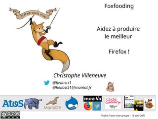 @hellosct1
@hellosct1@mamot.fr
Christophe Villeneuve
Firefox France User groupe – 15 avril 2021
Foxfooding
Aidez à produire
le meilleur
Firefox !
 