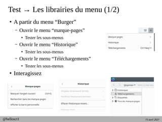 15 avril 2021
@hellosct1
Test → Les librairies du menu (1/2)
●
A partir du menu “Burger”
– Ouvrir le menu “marque-pages”
●
Tester les sous-menus
– Ouvrir le menu “Historique”
●
Tester les sous-menus
– Ouvrir le menu “Téléchargements”
●
Tester les sous-menus
●
Interagissez
 