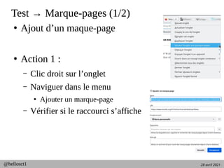 28 avril 2021
@hellosct1
Test → Marque-pages (1/2)
●
Ajout d’un maque-page
●
Action 1 :
– Clic droit sur l’onglet
– Naviguer dans le menu
●
Ajouter un marque-page
– Vérifier si le raccourci s’affiche
 