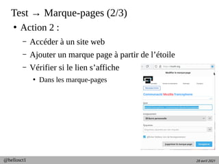 28 avril 2021
@hellosct1
Test → Marque-pages (2/3)
●
Action 2 :
– Accéder à un site web
– Ajouter un marque page à partir de l’étoile
– Vérifier si le lien s’affiche
●
Dans les marque-pages
 