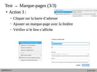 28 avril 2021
@hellosct1
Test → Marque-pages (3/3)
●
Action 3 :
– Cliquer sur la barre d’adresse
– Ajouter un marque-page avec la fenêtre
– Vérifier si le lien s’affiche
 