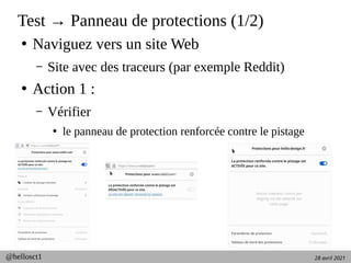 28 avril 2021
@hellosct1
Test → Panneau de protections (1/2)
●
Naviguez vers un site Web
– Site avec des traceurs (par exemple Reddit)
●
Action 1 :
– Vérifier
●
le panneau de protection renforcée contre le pistage
 