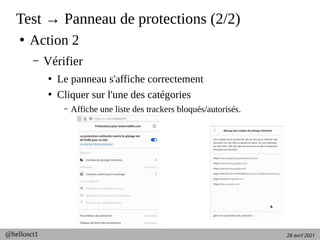 28 avril 2021
@hellosct1
Test → Panneau de protections (2/2)
●
Action 2
– Vérifier
●
Le panneau s'affiche correctement
●
Cliquer sur l'une des catégories
– Affiche une liste des trackers bloqués/autorisés.
 