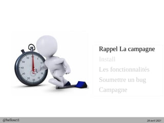 28 avril 2021
@hellosct1
Rappel La campagne
Install
Les fonctionnalités
Soumettre un bug
Campagne
 