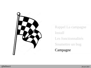 28 avril 2021
@hellosct1
Rappel La campagne
Install
Les fonctionnalités
Soumettre un bug
Campagne
 