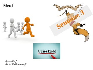 Merci
@mozilla_fr
@mozilla@mamot.fr
Semaine 3
 