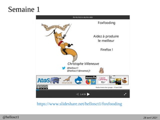28 avril 2021
@hellosct1
Semaine 1
https://www.slideshare.net/hellosct1/foxfooding
 