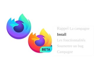 Rappel La campagne
Install
Les fonctionnalités
Soumettre un bug
Campagne
 
