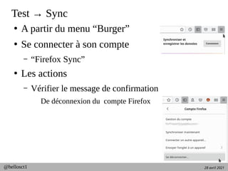 28 avril 2021
@hellosct1
Test → Sync
●
A partir du menu “Burger”
●
Se connecter à son compte
– “Firefox Sync”
●
Les action...