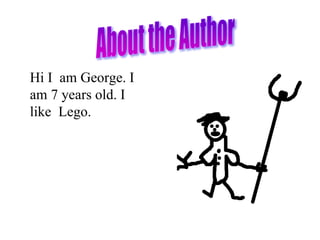 Hi I am George. I
am 7 years old. I
like Lego.
 