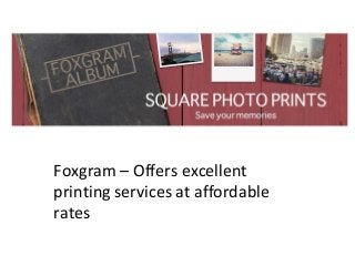 Foxgram – Offers excellent
printing services at affordable
rates
 