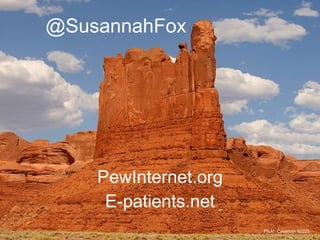 @SusannahFox PewInternet.org E-patients.net Flickr: Caveman 92223 