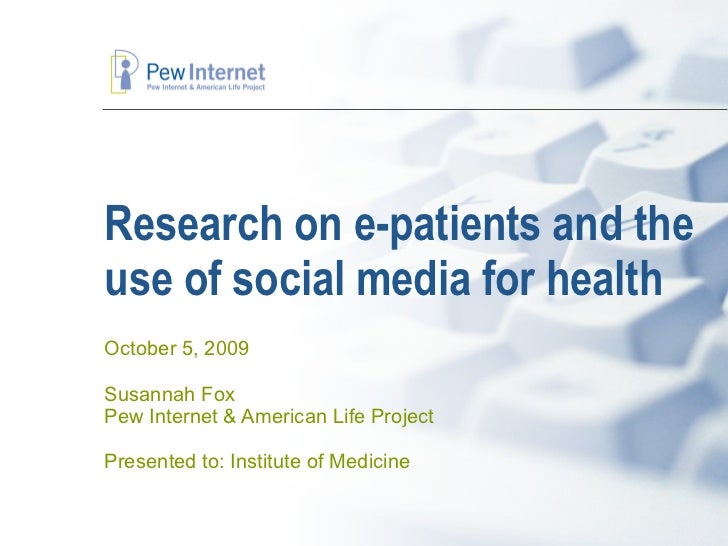 Research on e-patients and the use of social media for health October 5, 2009 Susannah Fox Pew Internet & American Life Pr...