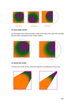 131
Shading 1 Shading 2 Shading 3
To move both circles
To move both inner circles and outer circles at the same time, just click and drag
the line which connects the two circles’ centers.
To resize the circles
To resize one of the circles, click and drag the circumference of the circle.
 