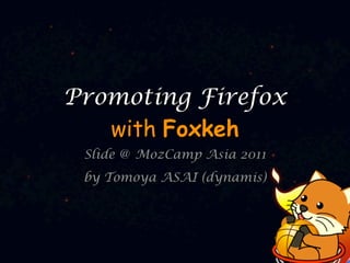Promoting Firefox
   with Foxkeh
 Slide   MozCamp Asia 2011
 by Tomoya ASAI (dynamis)
 
