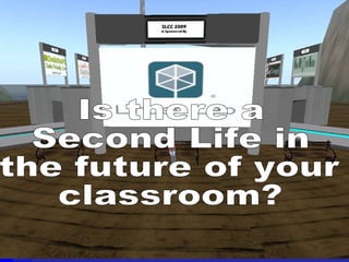 Is there a  Second Life in the future of your classroom? 