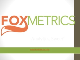 Analytics, Sweet!
www.FoxMetrics.com
 