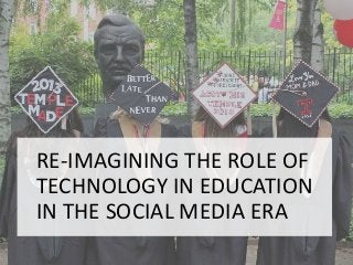 RE-IMAGINING THE ROLE OF
TECHNOLOGY IN EDUCATION
IN THE SOCIAL MEDIA ERA

 