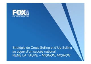 Stratégie de Cross Selling et d´Up Selling
au coeur d´un succès national
RENÉ LA TAUPE – MIGNON, MIGNON
 