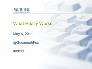 What Really WorksMay 4, 2011@SusannahFox#mh11 