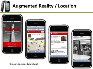 Augmented Reality / Location
http://m.lib.ncsu.edu/wolfwalk
 
