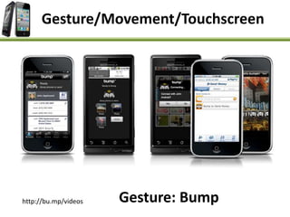 http://bu.mp/videos Gesture: Bump
Gesture/Movement/Touchscreen
 