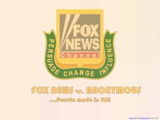      FOX NEWS vs. ANONYMOUS …Pravda made in USA     Blogs et IEby @tblogosphere– Aug. 2011 