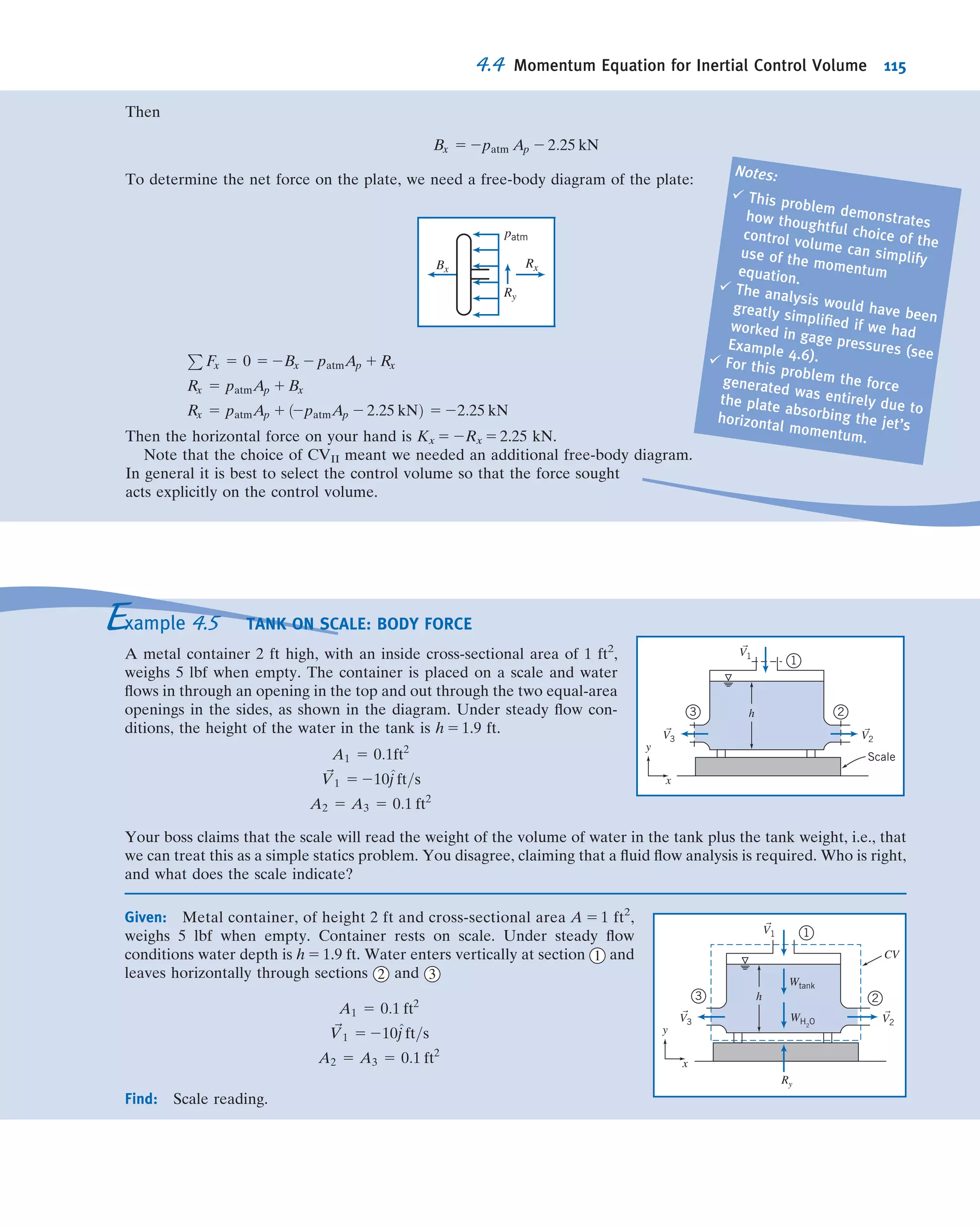 This initial shape of the ﬂuid system is chosen as our control volume, which is ﬁxed
in space relative to coordinates xyz. After an inﬁnitesimal time Δt the system will
have moved (probably changing shape as it does so) to a new location, as shown in
Fig. 4.1b. The laws we discussed above apply to this piece of ﬂuid—for example, its
mass will be constant (Eq. 4.1a). By examining the geometry of the system/control
volume pair at t 5 t0 and at t 5 t0 1 Δt, we will be able to obtain control volume for-
mulations of the basic laws.
Derivation
From Fig. 4.1 we see that the system, which was entirely within the control volume at
time t0, is partially out of the control volume at time t0 1 Δt. In fact, three regions can
be identiﬁed. These are: regions I and II, which together make up the control volume,
and region III, which, with region II, is the location of the system at time t0 1 Δt.
Recall that our objective is to relate the rate of change of any arbitrary extensive
property, N, of the system to quantities associated with the control volume. From the
deﬁnition of a derivative, the rate of change of Nsystem is given by
dN
dt

system
 lim
Δt-0
NsÞt01Δt 2 NsÞt0
Δt
ð4:7Þ
For convenience, subscript s has been used to denote the system in the deﬁnition of a
derivative in Eq. 4.7.
From the geometry of Fig. 4.1,
NsÞt01Δt 5 ðNII 1 NIIIÞt01Δt 5 ðNCV 2 NI 1 NIIIÞt01Δt
and
NsÞt0
5 ðNCVÞt0
Substituting into the deﬁnition of the system derivative, Eq. 4.7, we obtain
dN
dt

s
5 lim
Δt-0
ðNCV 2 NI 1 NIIIÞt01Δt 2 NCVÞt0
Δt
Since the limit of a sum is equal to the sum of the limits, we can write
dN
dt

s
5 lim
Δt-0
NCVÞt01Δt 2 NCVÞt0
Δt
1 lim
Δt-0
NIIIÞt01Δt
Δt
2 lim
Δt-0
NIÞt01Δt
Δt
ð4:8Þ
1 2 3
Our task now is to evaluate each of the three terms in Eq. 4.8.
Term 1 in Eq. 4.8 simpliﬁes to
lim
Δt-0
NCVÞt01Δt 2 NCVÞt0
Δt
5
@NCV
@t
5
@
@t
Z
CV
η ρ dV--- ð4:9aÞ
To evaluate term 2 we ﬁrst develop an expression for NIIIÞt01Δt by looking at the
enlarged view of a typical subregion (subregion (3)) of region III shown in Fig. 4.2.
The vector area element d ~A of the control surface has magnitude dA, and its direction
is the outward normal of the area element. In general, the velocity vector ~V will be at
some angle α with respect to d ~A.
4.2 Relation of System Derivatives to the Control Volume Formulation 101
 