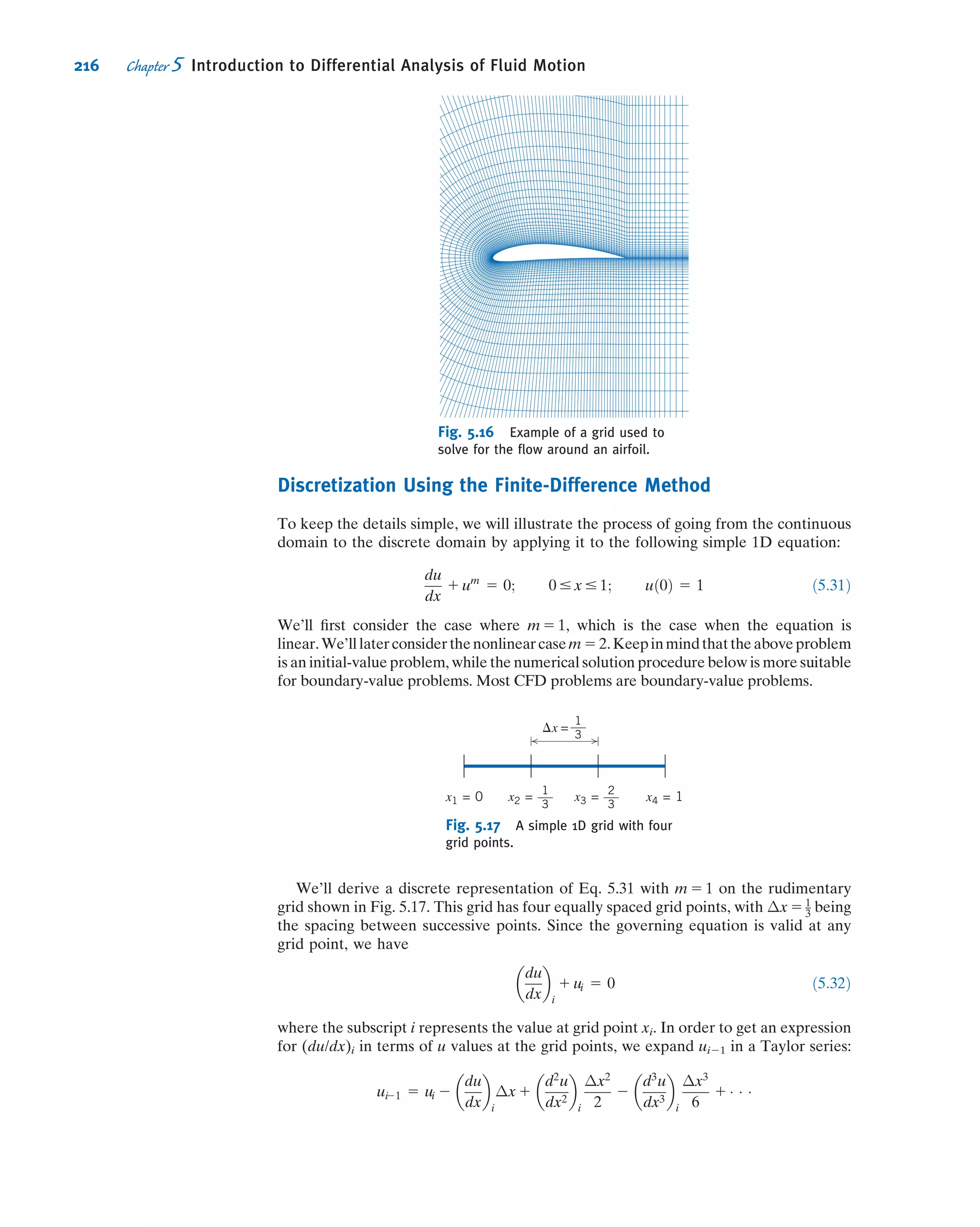 Fluid Rotation
A ﬂuid particle moving in a general three-dimensional ﬂow ﬁeld may rotate about all
three coordinate axes. Thus particle rotation is a vector quantity and, in general,
~ω 5 ^iωx 1 ^jωy 1 ^kωz
where ωx is the rotation about the x axis, ωy is the rotation about the y axis, and ωz is the
rotation about the z axis. The positive sense of rotation is given by the right-hand rule.
We now see how we can extract the rotation component of the particle motion.
Consider the xy plane view of the particle at time t. The left and lower sides of the
particle are given by the two perpendicular line segments oa and ob of lengths Δx
and Δy, respectively, shown in Fig. 5.7a. In general, after an interval Δt the particle
will have translated to some new position, and also have rotated and deformed.
A possible instantaneous orientation of the lines at time t 1 Δt is shown in Fig. 5.7b.
We need to be careful here with our signs for angles. Following the right-hand rule,
counterclockwise rotation is positive, and we have shown side oa rotating counter-
clockwise through angle Δα, but be aware that we have shown edge ob rotating at
a clockwise angle Δβ. Both angles are obviously arbitrary, but it will help visualize the
discussion if we assign values to these angles, e.g., let Δα 5 6
and Δβ 5 4
.
How do we extract from Δα and Δβ a measure of the particle’s rotation? The
answer is that we take an average of the rotations Δα and Δβ, so that the particle’s
rigid body counterclockwise rotation is 1
2(Δα 2 Δβ), as shown in Fig. 5.7c. The minus
sign is needed because the counterclockwise rotation of ob is 2Δβ. Using the
assigned values, the rotation of the particle is then 1
2(6
2 4
) 5 1
. (Given the two
rotations, taking the average is the only way we can measure the particle’s rotation,
because any other approach would favor one side’s rotation over the other, which
doesn’t make sense.)
Then, from Eq. 2,
azp
ðt 5 0Þ 5
V2
1
L
; and
axp
t 5
L
V1
lnð2Þ
0
@
1
A 5
V2
1
L
elnð2Þ
5 2
V2
1
L
ß
axp
Note that both approaches yield the same results for particle acceleration, as they should.
This problem illustrates use of the
Eulerian and Lagrangian descriptions
of the motion of a ﬂuid particle.
b
o a
Δy
Δx
Δa Δh
Δb
Δj
1/2(Δa – Δb)
1/2(Δa – Δb)
1/2(Δa + Δb)
1/2(Δa + Δb)
(a) Original particle (b) Particle after time Δt (c) Rotational component (d) Angular deformation component
Fig. 5.7 Rotation and angular deformation of perpendicular line segments in a two-dimensional ﬂow.
190 Chapter 5 Introduction to Differential Analysis of Fluid Motion
 
