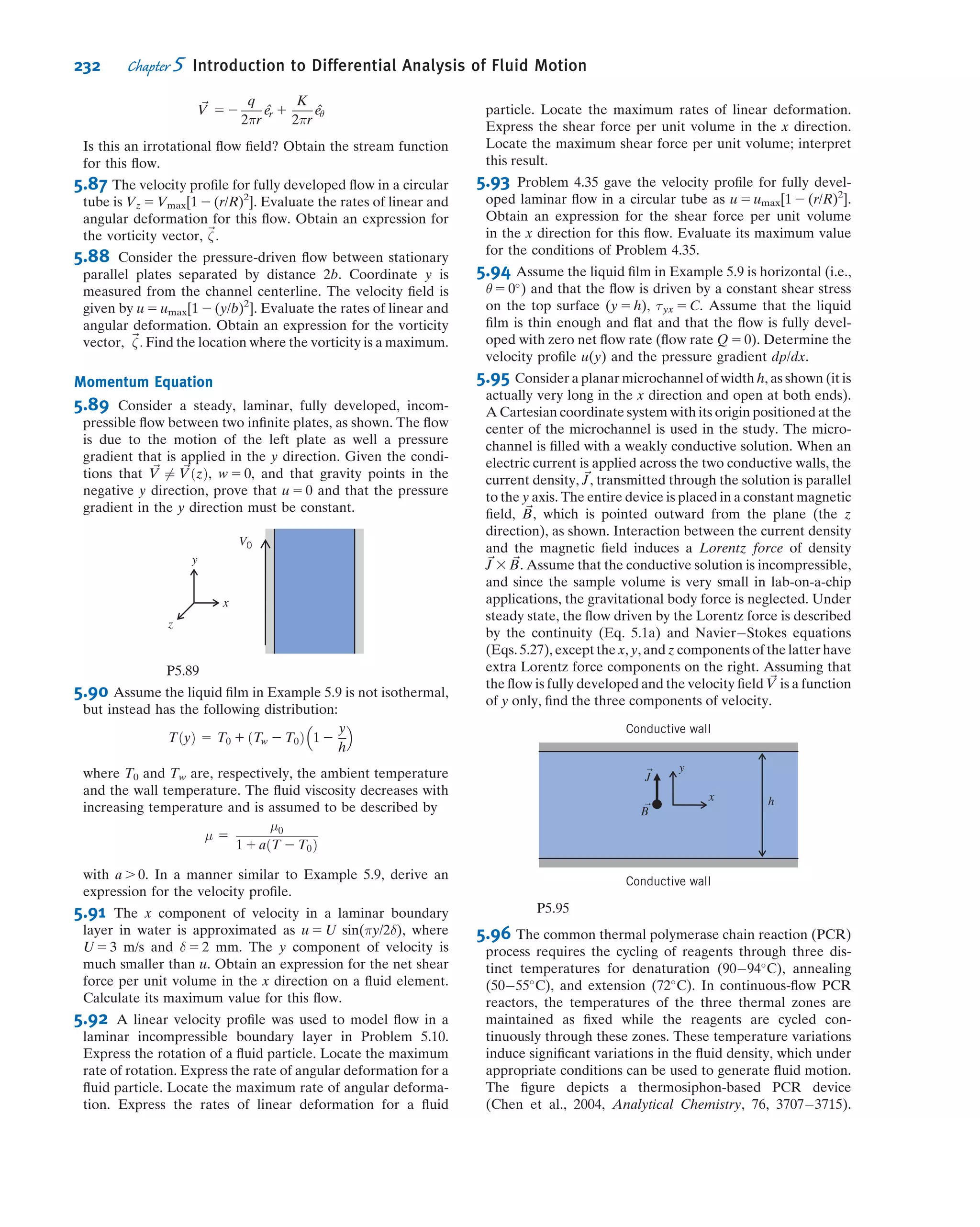 2ρ
v2
θ
r
5 2
@p
@r
0 5 μ
@
@r
1
r
@
@r
½rvθŠ
  
ß
But since @/@θ 5 0 and @/@z 5 0 by assumptions (3) and (4), then vθ is a function of radius only, and
d
dr
1
r
d
dr
½rvθŠ
 
5 0
Integrating once,
1
r
d
dr
½rvθŠ 5 c1
or
d
dr
½rvθŠ 5 c1r
Integrating again,
rvθ 5 c1
r2
2
1 c2 or vθ 5 c1
r
2
1 c2
1
r
Two boundary conditions are needed to evaluate constants c1 and c2. The boundary conditions are
vθ 5 ωR2 at r 5 R2 and
vθ 5 0 at r 5 R1
Substituting
ωR2 5 c1
R2
2
1 c2
1
R2
0 5 c1
R1
2
1 c2
1
R1
After considerable algebra
c1 5
2ω
1 2
R1
R2
 2
and c2 5
2ω R2
1
1 2
R1
R2
 2
Substituting into the expression for vθ,
vθ 5
ωr
1 2
R1
R2
 2
2
ωR2
1=r
1 2
R1
R2
 2
5
ωR1
1 2
R1
R2
 2
r
R1
2
R1
r
 
ß
vθðrÞ
The shear stress distribution is obtained from Eq. B.2 after using assumption (4):
206 Chapter 5 Introduction to Differential Analysis of Fluid Motion
 