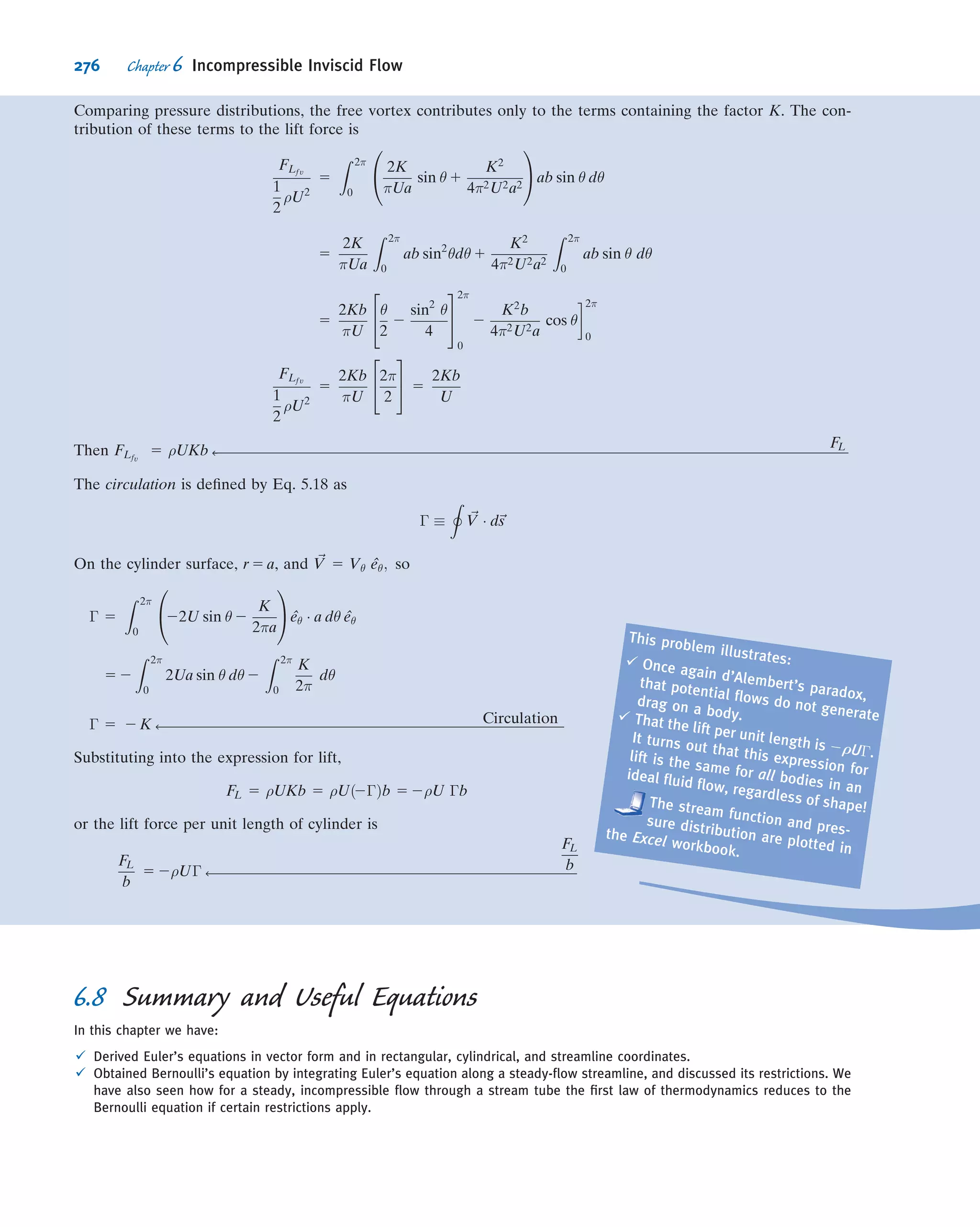 Governing equation:
p1
ρ
1
V2
1
2
1 gz1 5
p2
ρ
1
V2
2
2
1 gz2
Assumptions: (1) Steady ﬂow.
(2) Incompressible ﬂow.
(3) Frictionless ﬂow.
(4) Flow along a streamline.
(5) Uniform ﬂow at each section.
(6) Hydrostatic pressure distribution (at each location, pressure increases linearly with depth).
If we consider the streamline that runs along the bottom of the channel (z 5 0), because of assumption 6 the
pressures at 1 and 2 are
p1 5 patm 1 ρgD1 and p2 5 patm 1 ρgD2
so that the Bernoulli equation for this streamline is
ðpatm 1 ρgD1Þ
ρ
1
V2
1
2
5
ðpatm 1 ρgD2Þ
ρ
1
V2
2
2
or
V2
1
2
1 gD1 5
V2
2
2
1 gD2 ð1Þ
On the other hand, consider the streamline that runs along the free surface on both sides and down the inner surface
of the gate. For this streamline
patm
ρ
1
V2
1
2
1 gD1 5
patm
ρ
1
V2
2
2
1 gD2
or
V2
1
2
1 gD1 5
V2
2
2
1 gD2 ð1Þ
We have arrived at the same equation (Eq. 1) for the streamline at the bottom and the streamline at the free surface,
implying the Bernoulli constant is the same for both streamlines. We will see in Section 6.6 that this ﬂow is one of a
family of ﬂows for which this is the case. Solving for V2 yields
V2 5
ﬃﬃﬃﬃﬃﬃﬃﬃﬃﬃﬃﬃﬃﬃﬃﬃﬃﬃﬃﬃﬃﬃﬃﬃﬃﬃﬃﬃﬃﬃﬃﬃﬃﬃﬃﬃﬃ
2gðD1 2 D2Þ 1 V2
1
q
But V2
1 % 0, so
V2 5
ﬃﬃﬃﬃﬃﬃﬃﬃﬃﬃﬃﬃﬃﬃﬃﬃﬃﬃﬃﬃﬃﬃﬃﬃﬃﬃ
2gðD1 2 D2Þ
p
5
ﬃﬃﬃﬃﬃﬃﬃﬃﬃﬃﬃﬃﬃﬃﬃﬃﬃﬃﬃﬃﬃﬃﬃﬃﬃﬃﬃﬃﬃﬃﬃﬃﬃﬃﬃﬃﬃﬃﬃﬃﬃﬃﬃﬃﬃﬃﬃﬃﬃﬃﬃﬃﬃﬃﬃﬃﬃﬃﬃﬃﬃﬃﬃﬃﬃﬃﬃﬃﬃﬃﬃﬃﬃﬃﬃﬃﬃﬃﬃﬃ
2 3 32:2
ft
s2
3 1:5 ft 2 2 in: 3
ft
12 in:
0
@
1
A
v
u
u
u
t
V2 5 9:27 ft=s ß
V2
For uniform ﬂow, Q 5 VA 5 VDw, or
Q
w
5 VD 5 V2D2 5 9:27
ft
s
1 2 in: 3
ft
12 in:
5 1:55 ft2
=s
Q
w
5 1:55 ft3
=s=foot of width ß
Q
w
250 Chapter 6 Incompressible Inviscid Flow
 