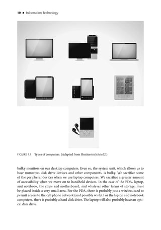 Introduction to Information Technology   
◾    11  
The main component of a computer is the processor. The processor’s rol...