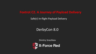 Foxtrot C2. A Journey of Payload Delivery
Safe(r) In-flight Payload Delivery
Dimitry Snezhkov
DerbyCon 8.0
 