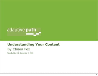 Understanding Your Content
By Chiara Fox
Web Builder 2.0, December 4, 2006




                                    1
 