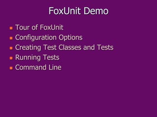 FoxUnit Demo
 Tour of FoxUnit
 Configuration Options
 Creating Test Classes and Tests
 Running Tests
 Command Line
 