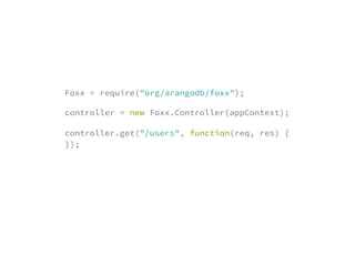Foxx = require("org/arangodb/foxx");
controller = new Foxx.Controller(appContext);
controller.get("/users", function(req, ...