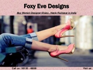Foxy Eve Designs
Call us : 98150 - 48888 Visit us:
Buy Women Designer Shoes , Heels Footwear in India
 