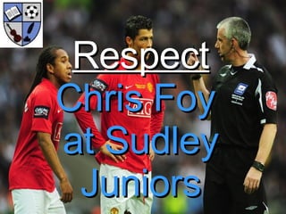 Respect Chris Foy  at Sudley Juniors 