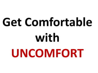 Get Comfortable
with
UNCOMFORT
 
