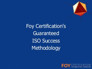 Foy Certification’s
Guaranteed
ISO Success
Methodology
 