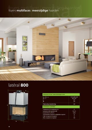 latéral 800
h i
j
a
b
c
Ø
8
Dimensions en mm / totale afmetingen in mm
a x b x c
h x i
j
Ø
1514 x 894 x 655
607 x 347
401
250
Poids en Kg Gewicht in kg 290
performances / prestaties
rendement en % rendement in %
puissance en kW geschat in kW
taux de CO en % CO in %
taux poussière en mg/nm3 stofgehalte in mg/nm3
CxHy : en mg/nm3 in mg/nm3
NOx : en mg/nm3 in mg/nm3
77
9 13
0,056
23
75
104
foyers multifaces I meerzijdige haarden
catalog technika FR-NL 2015-03 17/03/15 11:45 Page8
 