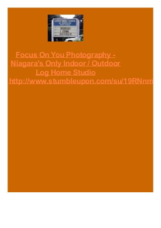 Focus On You Photography -
Niagara's Only Indoor / Outdoor
Log Home Studio
http://www.stumbleupon.com/su/19RNnm
 