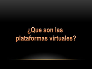 ¿Que son las  plataformas virtuales? 