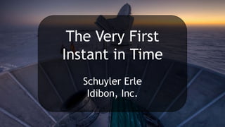 The Very First Instant in Time 
Schuyler Erle 
Idibon, Inc.  