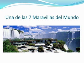Una de las 7 Maravillas del Mundo
 