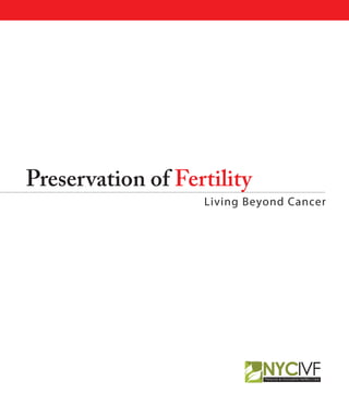 Preservation of Fertility
                   Living Beyond Cancer




                            NYCIVF
                            Personal & Innovative Fertility Care
 