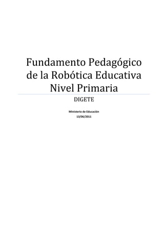 Fundamento Pedagógico
de la Robótica Educativa
     Nivel Primaria
           DIGETE
        Ministerio de Educación
             13/06/2011
 