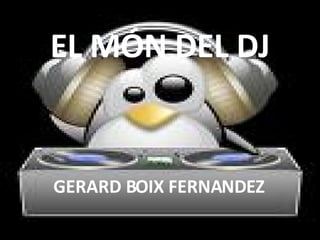 EL MÓN DEL DJ GERARD BOIX FERNANDEZ 